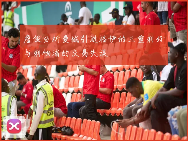 詹俊分析曼城引进格伊的三重利好与利物浦的交易失误